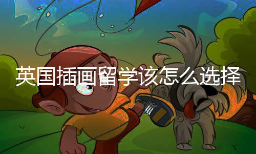 英国插画留学该怎么选择院校？