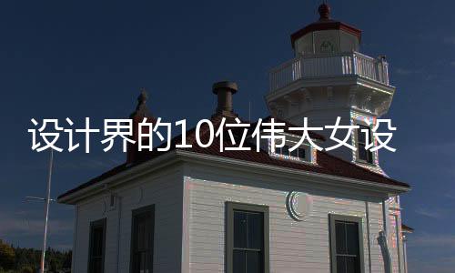 设计界的10位伟大女设计师